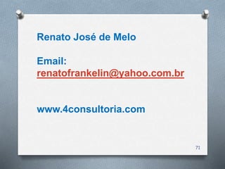 71
Renato José de Melo
Email:
renatofrankelin@yahoo.com.br
www.4consultoria.com
 