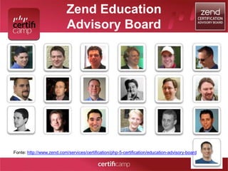 Zend Education 
Advisory Board 
Fonte: http://www.zend.com/services/certification/php-5-certification/education-advisory-board 
 