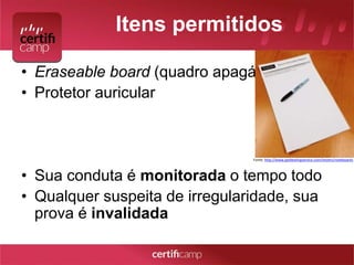 Itens permitidos 
• Eraseable board (quadro apagável) 
• Protetor auricular 
Fonte: http://www.gedtestingservice.com/testers/noteboards 
• Sua conduta é monitorada o tempo todo 
• Qualquer suspeita de irregularidade, sua 
prova é invalidada 
 