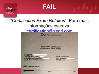 FAIL 
“Certification Exam Retakes”. Para mais 
informações escreva: 
certification@zend.com 
 
