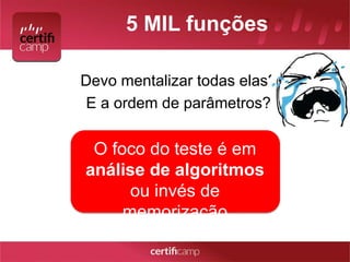 5 MIL funções 
Devo mentalizar todas elas? 
E a ordem de parâmetros? 
O foco do teste é em 
análise de algoritmos 
ou invés de 
memorização 
 