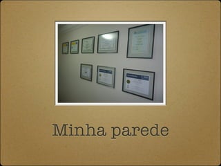 Minha parede
 
