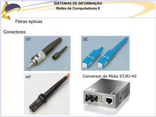 SISTEMAS DE INFORMAÇÃO
Redes de Computadores II
Fibras ópticas
Conectores
 
