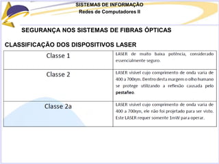 SISTEMAS DE INFORMAÇÃO
Redes de Computadores II
SEGURANÇA NOS SISTEMAS DE FIBRAS ÓPTICAS
CLASSIFICAÇÃO DOS DISPOSITIVOS LASER
 