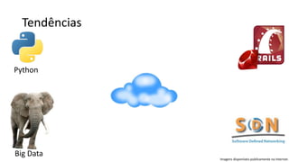 Tendências
Imagens disponíveis publicamente na Internet.
Big Data
Python
 