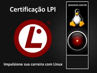 joseassis.com.br
Certificação LPI
Impulsione sua carreira com Linux
 