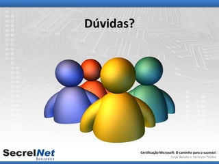 Dúvidas?




           Certificação Microsoft: O caminho para o sucesso!
                              Jorge Barata e Herleson Pontes
 