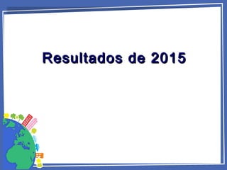 Resultados de 2015Resultados de 2015
 