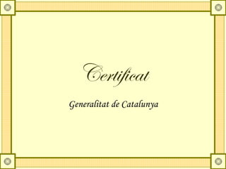 Certificat
Generalitat de Catalunya
 