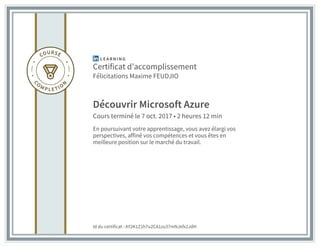 Certificat d’accomplissement
Félicitations Maxime FEUDJIO
Découvrir Microsoft Azure
Cours terminé le 7 oct. 2017 • 2 heures 12 min
En poursuivant votre apprentissage, vous avez élargi vos
perspectives, affiné vos compétences et vous êtes en
meilleure position sur le marché du travail.
Id du certificat : AY2K1Z1h7u2CA1zu37mNJefx2JdH
 