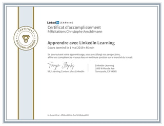 Certificat d’accomplissement
Félicitations Christophe Aeschlimann
Apprendre avec LinkedIn Learning
Cours terminé le 1 mai 2019 • 46 min
En poursuivant votre apprentissage, vous avez élargi vos perspectives,
affiné vos compétences et vous êtes en meilleure position sur le marché du travail.
VP, Learning Content chez LinkedIn
LinkedIn Learning
1000 W Maude Ave
Sunnyvale, CA 94085
Id du certificat : Affb8vs8WRzs-Zrw76K5ZqkxpWV8
 