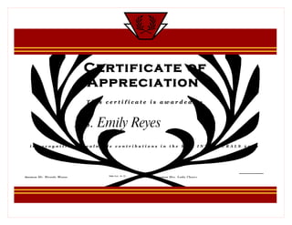 Certificate of
                                 Appreciation
                                  This certificate is awarded to



                                Ms. Emily Reyes
   in recognition of valuable contributions in the held INTRAMURALS 2009




                                       Date Sept. 30, 09
Signature   Mr. Ricardo Wagan                              Signature   Mrs. Lydia Chavez
 