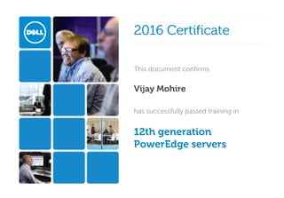 
2016 Certificate2016 Certificate  
This document confirmsThis document confirms
Vijay Mohire 
has successfully passed training inhas successfully passed training in
12th generation 
PowerEdge servers 
 