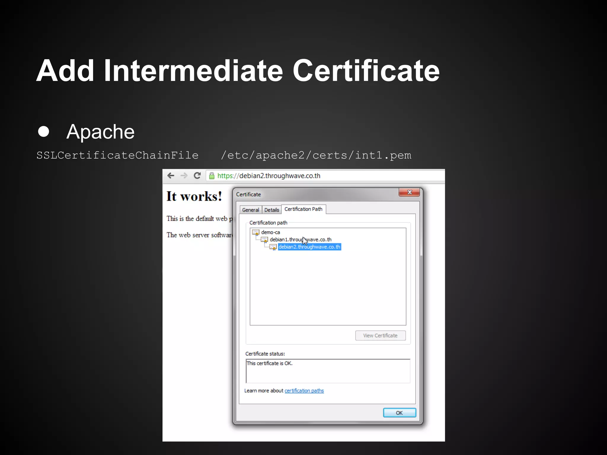 Add Intermediate Certificate
● Apache
SSLCertificateChainFile   /etc/apache2/certs/int1.pem
 