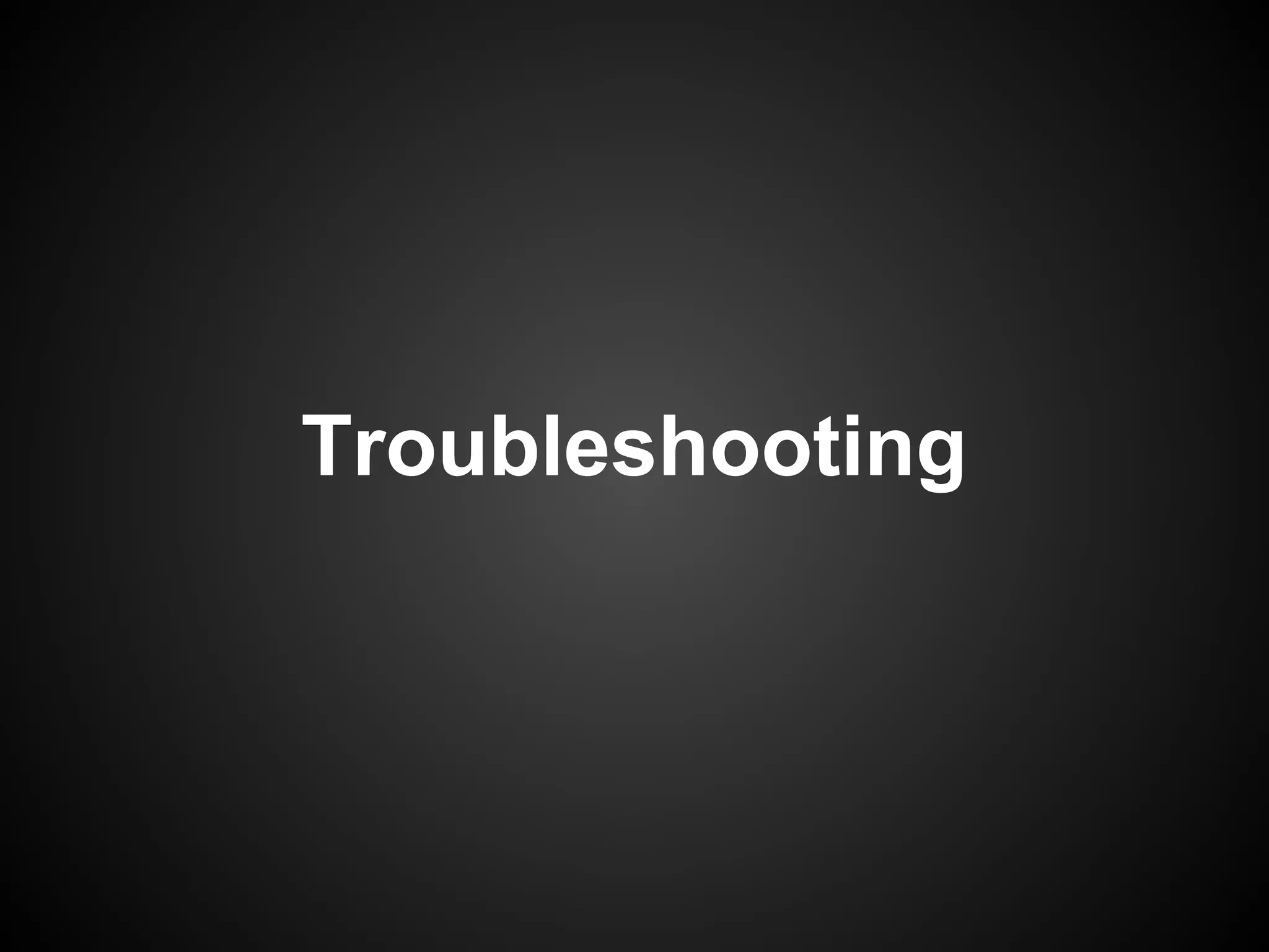 Troubleshooting
 