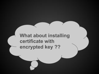What about installing
certificate with
encrypted key ??
 