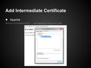 Add Intermediate Certificate
● Apache
SSLCertificateChainFile   /etc/apache2/certs/int1.pem
 