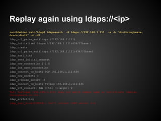 Replay again using ldaps://<ip>
root@debian:/etc/ldap# ldapsearch   -H ldaps://192.168.1.111   -x -b "dc=throughwave,
dc=co,dc=th" -v -d1
ldap_url_parse_ext(ldaps://192.168.1.111)
ldap_initialize( ldaps://192.168.1.111:636/??base )
ldap_create
ldap_url_parse_ext(ldaps://192.168.1.111:636/??base)
ldap_sasl_bind
ldap_send_initial_request
ldap_new_connection 1 1 0
ldap_int_open_connection
ldap_connect_to_host: TCP 192.168.1.111:636
ldap_new_socket: 3
ldap_prepare_socket: 3
ldap_connect_to_host: Trying 192.168.1.111:636
ldap_pvt_connect: fd: 3 tm: -1 async: 0
TLS: hostname (192.168.1.111) does not match common name in certificate (debian.
throughwave.co.th).
ldap_err2string
ldap_sasl_bind(SIMPLE): Can't contact LDAP server (-1)
 