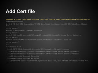 Add Cert file
%openssl s_client -host mail.live.com -port 443 -CAfile /usr/local/share/certs/ca-root-nss.crt
CONNECTED(00000003)
depth=3 /C=US/O=GTE Corporation/OU=GTE CyberTrust Solutions, Inc./CN=GTE CyberTrust Global
Root
verify return:1
depth=2 /CN=Microsoft Internet Authority
verify return:1
depth=1 /DC=com/DC=microsoft/DC=corp/DC=redmond/CN=Microsoft Secure Server Authority
verify return:1
depth=0 /C=US/ST=WA/L=Redmond/O=Microsoft/OU=WindowsLive/CN=mail.live.com
verify return:1
---
Certificate chain
0 s:/C=US/ST=WA/L=Redmond/O=Microsoft/OU=WindowsLive/CN=mail.live.com
  i:/DC=com/DC=microsoft/DC=corp/DC=redmond/CN=Microsoft Secure Server Authority
1 s:/DC=com/DC=microsoft/DC=corp/DC=redmond/CN=Microsoft Secure Server Authority
  i:/CN=Microsoft Internet Authority
2 s:/CN=Microsoft Internet Authority
  i:/C=US/O=GTE Corporation/OU=GTE CyberTrust Solutions, Inc./CN=GTE CyberTrust Global Root
---
 