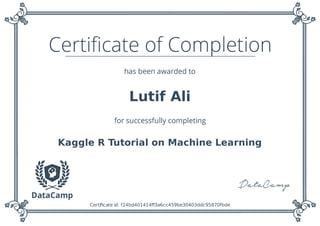 Lutif Ali
Kaggle R Tutorial on Machine Learning
Certiﬁcate id: f24bd401414ﬀ3a6cc459be30403ddc95870fbde
 
