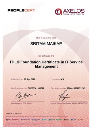 SRITAM MAIKAP
ITIL® Foundation Certificate in IT Service
Management
09 Apr 2017
GR750301358SM
Printed on 20 April 2017
N/A
9980015377873787
 