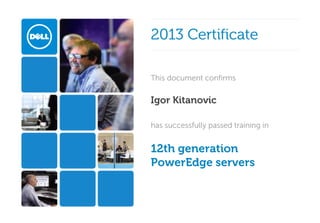 2013 Certificate
This document confirms

Igor Kitanovic
has successfully passed training in

12th generation 
PowerEdge servers

 