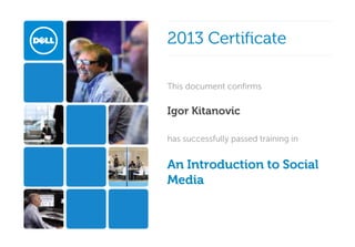 2013 Certificate
This document confirms

Igor Kitanovic
has successfully passed training in

An Introduction to Social 
Media

 