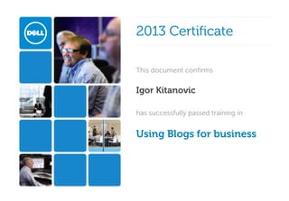 2013 Certificate
This document confirms

Igor Kitanovic
has successfully passed training in

Using Blogs for business

 