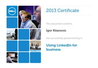 2013 Certificate
This document confirms

Igor Kitanovic
has successfully passed training in

Using LinkedIn for 
business

 