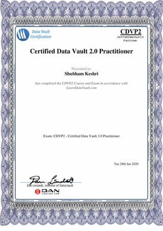 Certified Data Vault 2.0 Practitioner
Presented to:
Shubham Keshri
has completed the CDVP2 Course and Exam in accordance with
LearnDataVault.com
Exam: CDVP2 - Certified Data Vault 2.0 Practitioner
Tue 28th Jan 2020
Powered by TCPDF (www.tcpdf.org)
 