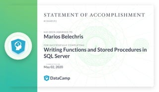 #13460191
HAS BEEN AWARDED TO
Marios Belechris
FOR SUCCESSFULLY COMPLETING
Writing Functions and Stored Procedures in
SQL Server
C O M P L E T E D O N
May 02, 2020
 