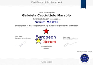 Certificate of Achievement
This is to certify that
demonstrated expert knowledge as
Scrum Master
In recognition of this, EuropeanScrum.org is pleased to provide this certification
David Marti
European Scrum Trainer
Silke Schöll
European Scrum Director
Certificate Number
Proudly made in Europe
Gabriela Cacciuttolo Marzolo
Thu 29th Oct 2020
4618601
 