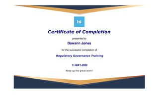 Certificate	of	Completion
presented	to
Dawann	Jones
for	the	successful	completion	of
	Regulatory	Governance	Training
	11-MAY-2022
Keep	up	the	great	work!
 