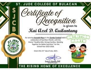 for winning Seventh Place in the Zumba Contest held in
celebration of Nutrition Month, with the
theme “Healthy Kids, Strong Families: Working
Together for Better Nutrition” for the
School Year 2025-2026.
Given this 31ST
day of July, 2025.
Kai Axel D. Quilantang
 