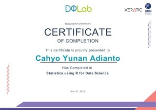 #DQLABINTS1HFHSNV
CERTIFICATE
OF COMPLETION
This certificate is proudly presented to
Cahyo Yunan Adianto
Has Completed in
Statistics using R for Data Science
Mar 31, 2021
 