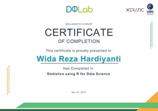 #DQLABINTS1UCBNGP
CERTIFICATE
OF COMPLETION
This certificate is proudly presented to
Wida Reza Hardiyanti
Has Completed in
Statistics using R for Data Science
Apr 19, 2021
 