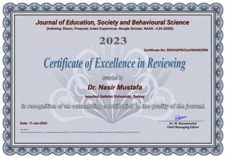 Journal of Education, Society and Behavioural Science
Dr. Nasir Mustafa
Istanbul Gelisim University, Turkey
Certificate No: SDI/HQ/PR/Cert/95465/DRN
(Indexing: Ebsco, Proquest, Index Copernicus, Google Scholar, NAAS - 4.24 (2020))
Date: 11-Jan-2023
 