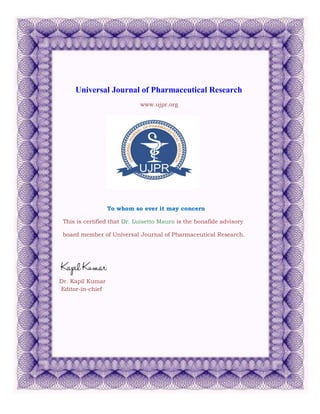 Universal Journal of Pharmaceutical Research
www.ujpr.org
To whom so ever it may concern
This is certified that Dr. Luisetto Mauro is the bonafide advisory
board member of Universal Journal of Pharmaceutical Research.
Dr. Kapil Kumar
Editor-in-chief
 