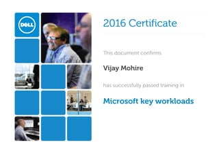 
2016 Certificate2016 Certificate  
This document confirmsThis document confirms
Vijay Mohire 
has successfully passed training inhas successfully passed training in
Microsoft key workloads 
 