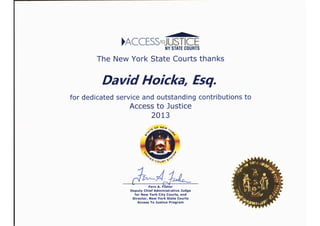 ACCESS TO JUSTICE
NY STATE COURTS
The New York State Courts thanks
DavidHoicka, Esq.
for dedicated service and outstanding contributions to
Access to Justice
2013
Fern A. Fisher
Deputy Chief Administrative Judge
for New York City Courts, and
Director, New York State Courts
Access To Justice Program
 