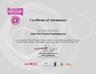 Anisa Dwi Nanda Septiningrum
Certificate of Attendance
WE HEREBY RECOGNIZE:
as an attendee of "Gerak Bersama Civitas Academica: Lawan Kekerasan Seksual", part of
Campus Online Talkshow: Menciptakan Kampus yang Aman, held on 26 Februari 2021.
 