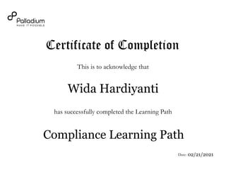 <Employee name>
Certificate of Completion
This is to acknowledge that
Date:
has successfully completed the Learning Path
<Course Name>
Wida Hardiyanti
Compliance Learning Path
02/21/2021
 