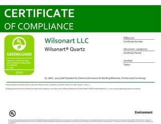 Wilsonart LLC
Wilsonart® Quartz
63845-420
Certificate Number
06/12/2007 - 03/09/2017
Certificate Period
Certified
Status
Product tested in accordance with UL 2821 test method to show compliance to emission limits on UL 2818. Section 7.1 and 7.2.
Building products and Interior finishes are determined compliant in accordance with California Department of Public Health (CDPH) Standard Method V1.1-2010 using the applicable exposure scenario(s).
UL 2818 - 2013 Gold Standard for Chemical Emissions for Building Materials, Finishes and Furnishings
CERTIFICATE
OF COMPLIANCE
UL Environment investigated representative samples of the identified Product(s) to the identified Standard(s) or other requirements in accordance with the agreements and any applicable program service terms in place between UL Environment and the Certificate Holder (collectively “Agreement”).
The Certificate Holder is authorized to use the UL Environment Mark for the identified Product(s) manufactured at the production site(s) covered by the ULE Test Report, in accordance with the terms of the Agreement. This Certificate is valid for the identified dates unless there is non-compliance with
the Agreement.
 
