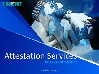 Attestation Services
By Talent Attestation
© 2019.Talent Attestation
 