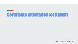 Certificate Attestation for Kuwait
HELPLINE GROUP
 