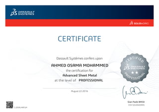 CERTIFICATE
Gian Paolo BASSI
CEO SOLIDWORKS
Dassault Systèmes confers upon
the certification for
C
ERTIFIE
D
PR
OFESSION
A
L
at the level of
August 22 2016
PROFESSIONAL
AHMED OSAMA MOHAMMED
Advanced Sheet Metal
C-JDSALHKFUH
Powered by TCPDF (www.tcpdf.org)
 