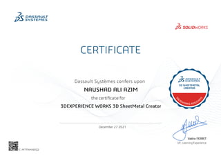 CERTIFICATE
Dassault Systèmes confers upon
Valérie FERRET
VP, Learning Experience
December 27 2021
NAUSHAD ALI AZIM
3DEXPERIENCE WORKS 3D SheetMetal Creator
C-M7TNHV6EQ2
Powered by TCPDF (www.tcpdf.org)
 