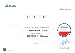 CERTIFICATE
Dassault Systèmes confers upon
Valérie FERRET
VP, Learning Experience
May 24 2021
NAUSHAD ALI AZIM
3DEXPERIENCE - 3D Sculptor
C-RPJZMC5W38
Powered by TCPDF (www.tcpdf.org)
 
