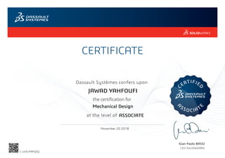 CERTIFICATE
Gian Paolo BASSI
CEO SOLIDWORKS
Dassault Systèmes confers upon
C
ERTIFIE
D
A
SSOCIAT
E
at the level of
November 20 2018
ASSOCIATE
JAWAD YAHFOUFI
Mechanical Design
C-UV3LMRFQSQ
Powered by TCPDF (www.tcpdf.org)
 