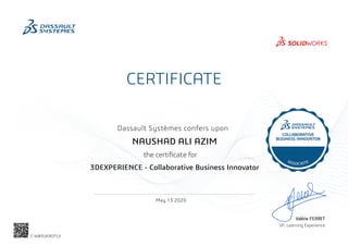 CERTIFICATE
Dassault Systèmes confers upon
Valérie FERRET
VP, Learning Experience
May 13 2020
NAUSHAD ALI AZIM
3DEXPERIENCE - Collaborative Business Innovator
C-WB3UEADTLV
Powered by TCPDF (www.tcpdf.org)
 